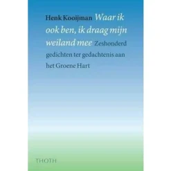 Thoth Waar ik ook ben, ik draag mijn weiland mee - Het Groene Hart in 654 gedichten